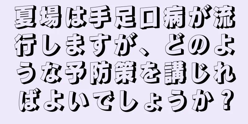 夏場は手足口病が流行しますが、どのような予防策を講じればよいでしょうか？