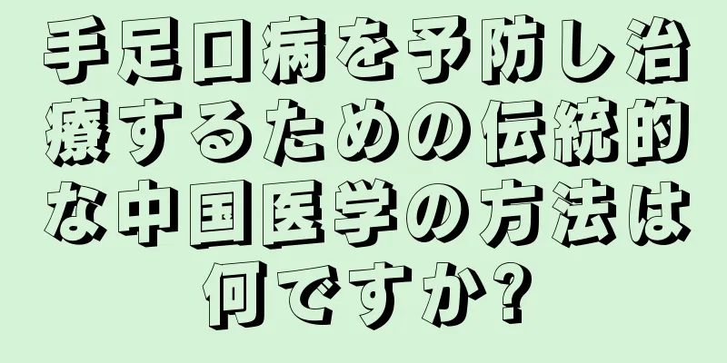 手足口病を予防し治療するための伝統的な中国医学の方法は何ですか?