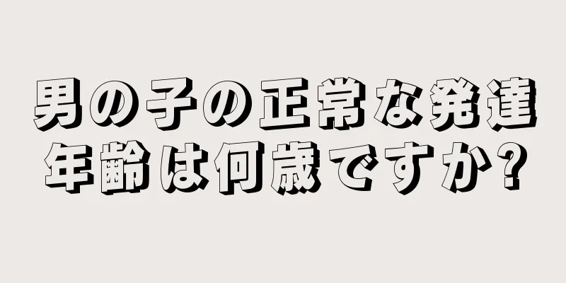 男の子の正常な発達年齢は何歳ですか?