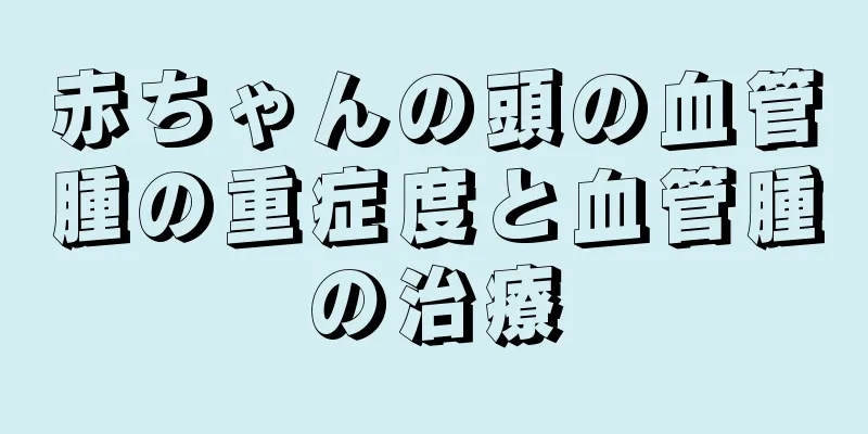 赤ちゃんの頭の血管腫の重症度と血管腫の治療