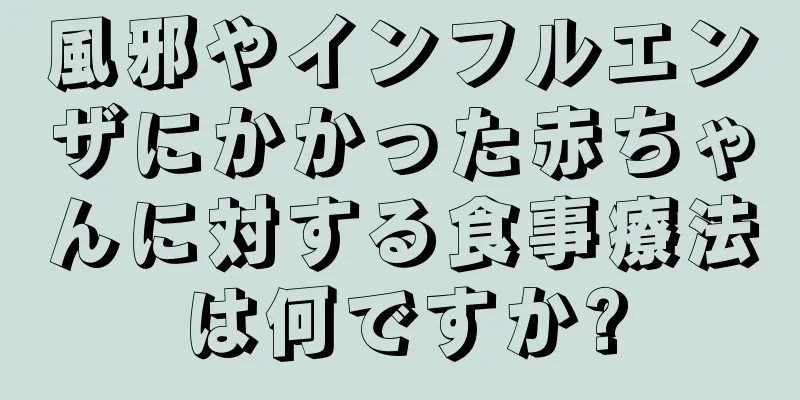 風邪やインフルエンザにかかった赤ちゃんに対する食事療法は何ですか?