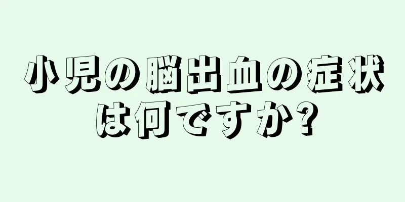 小児の脳出血の症状は何ですか?