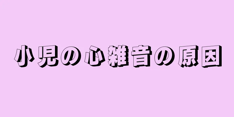 小児の心雑音の原因