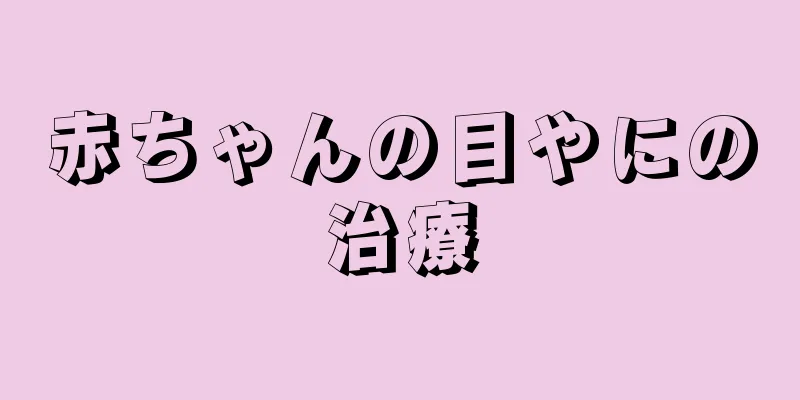 赤ちゃんの目やにの治療