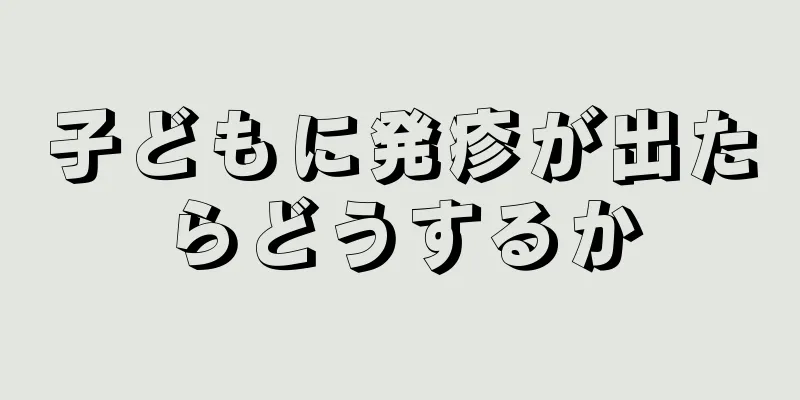 子どもに発疹が出たらどうするか