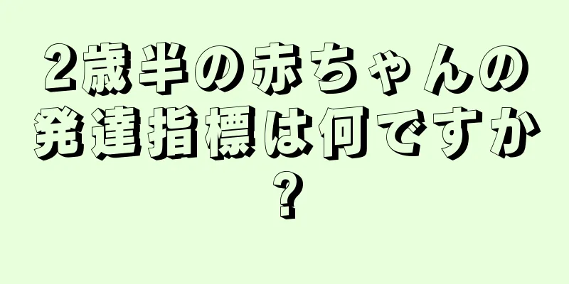 2歳半の赤ちゃんの発達指標は何ですか?