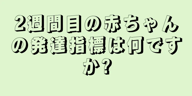 2週間目の赤ちゃんの発達指標は何ですか?