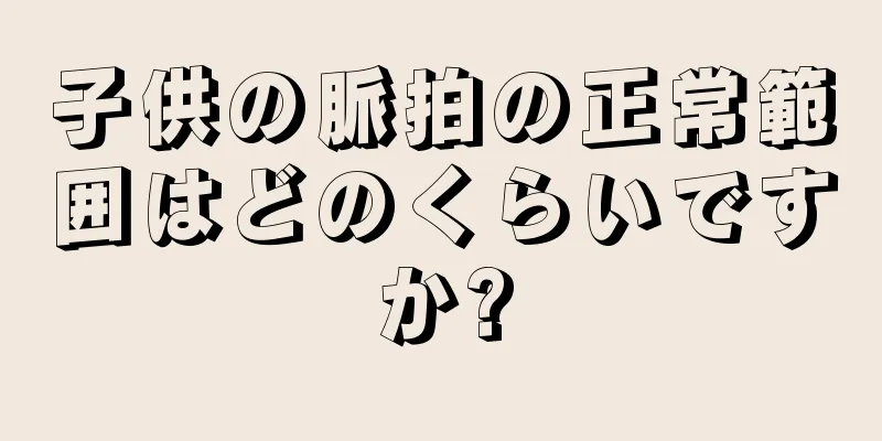 子供の脈拍の正常範囲はどのくらいですか?