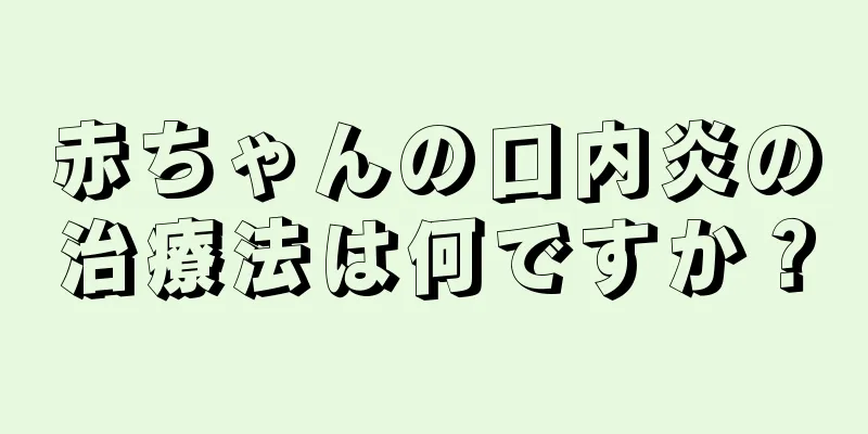 赤ちゃんの口内炎の治療法は何ですか？