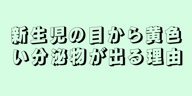 新生児の目から黄色い分泌物が出る理由