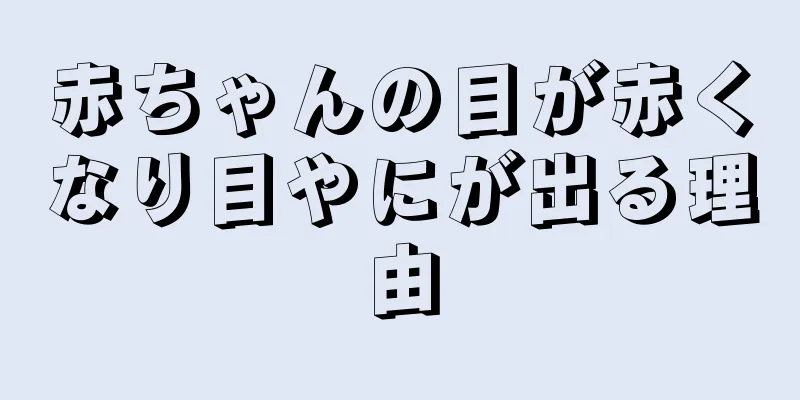 赤ちゃんの目が赤くなり目やにが出る理由