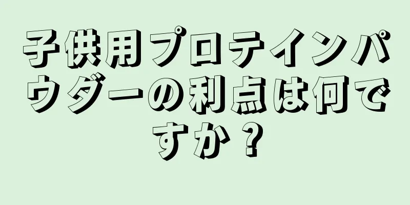 子供用プロテインパウダーの利点は何ですか？