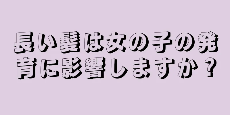 長い髪は女の子の発育に影響しますか？