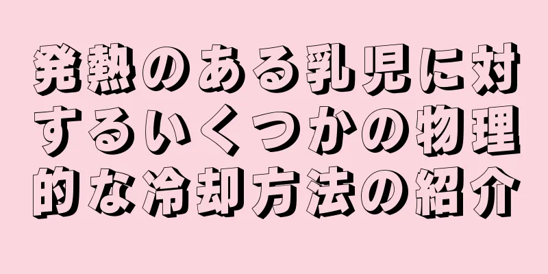 発熱のある乳児に対するいくつかの物理的な冷却方法の紹介
