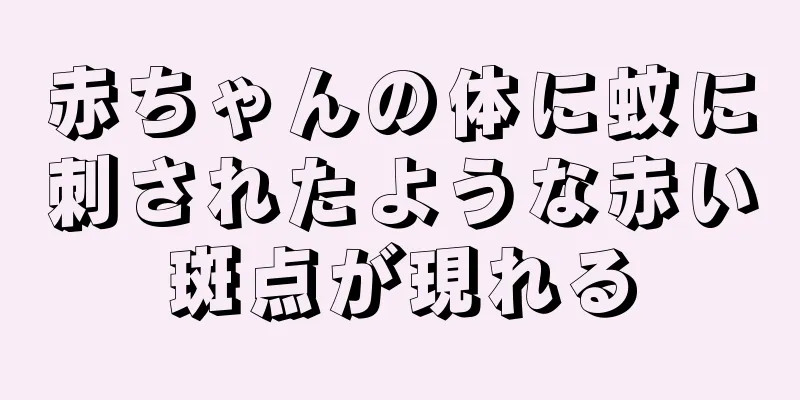 赤ちゃんの体に蚊に刺されたような赤い斑点が現れる