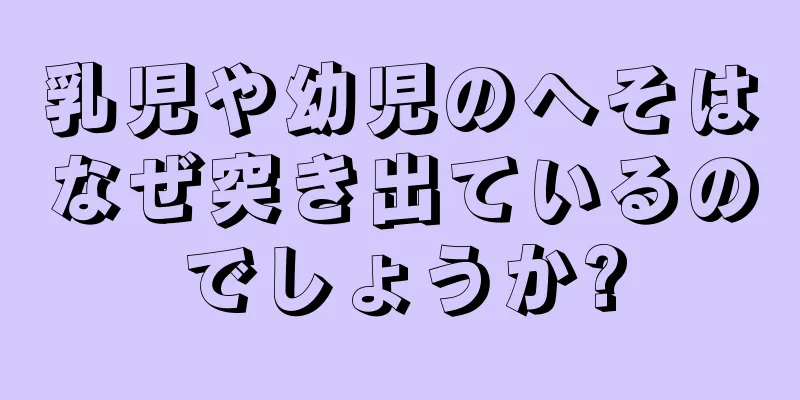 乳児や幼児のへそはなぜ突き出ているのでしょうか?