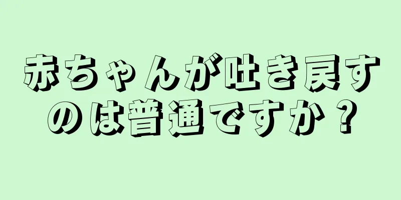 赤ちゃんが吐き戻すのは普通ですか？
