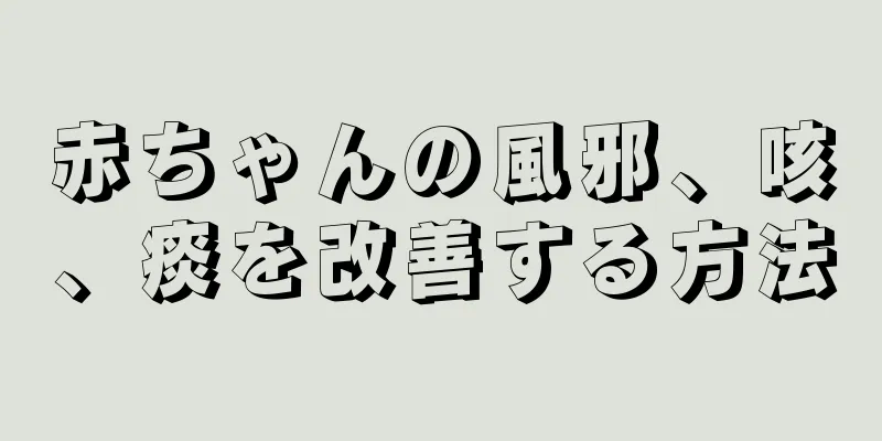 赤ちゃんの風邪、咳、痰を改善する方法