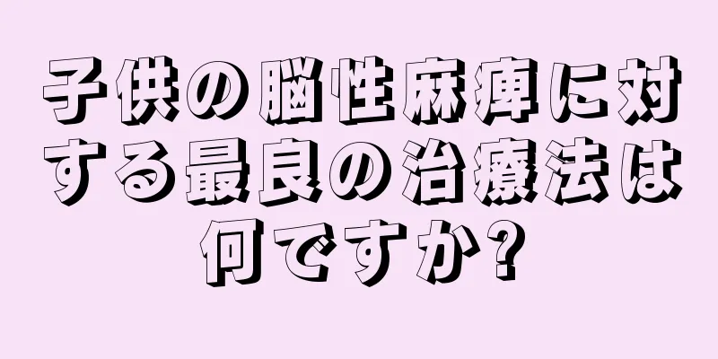 子供の脳性麻痺に対する最良の治療法は何ですか?