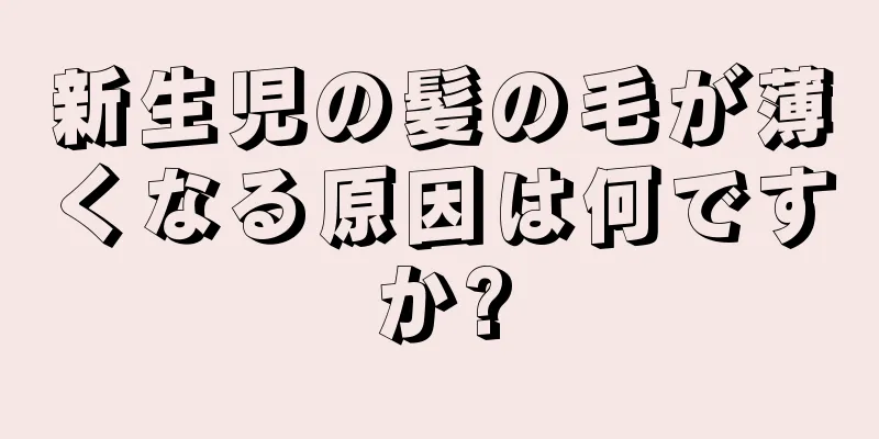 新生児の髪の毛が薄くなる原因は何ですか?