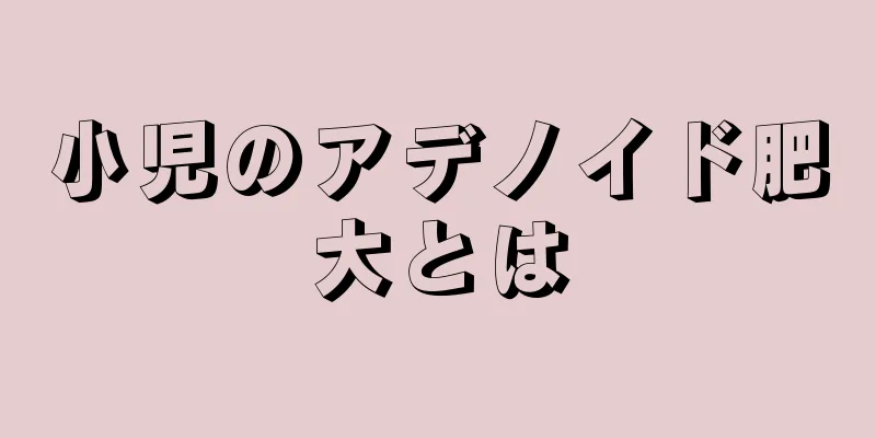 小児のアデノイド肥大とは