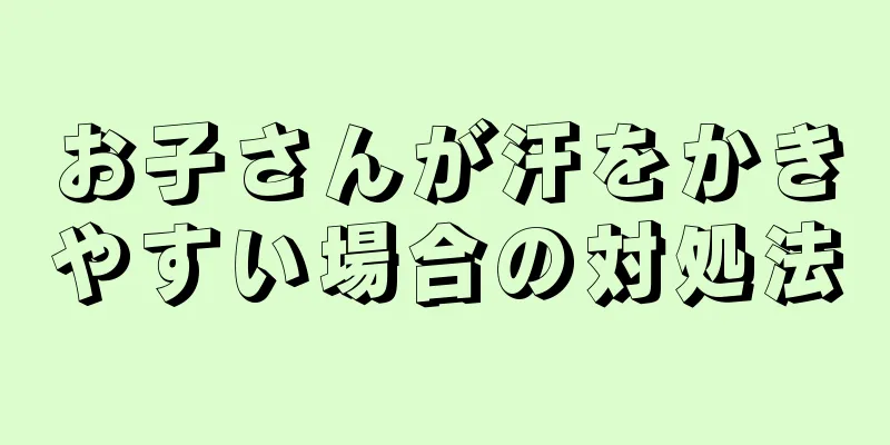 お子さんが汗をかきやすい場合の対処法