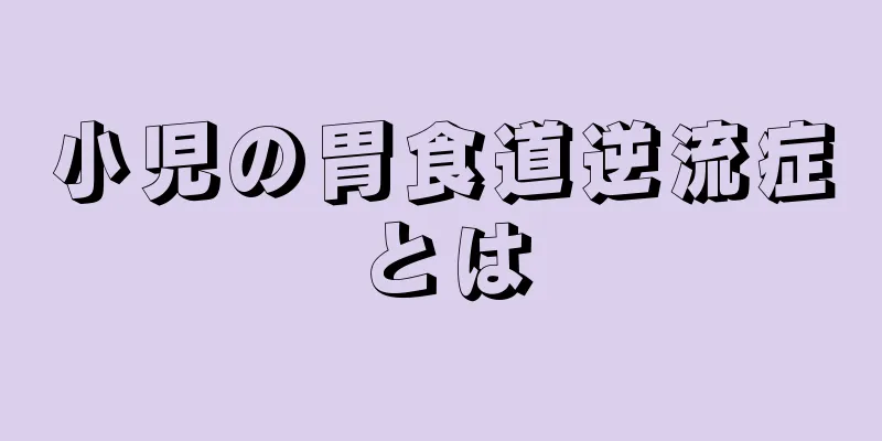 小児の胃食道逆流症とは