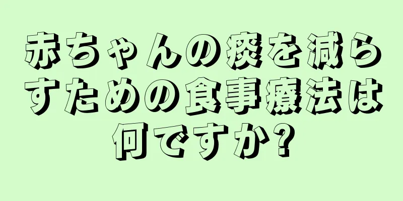 赤ちゃんの痰を減らすための食事療法は何ですか?
