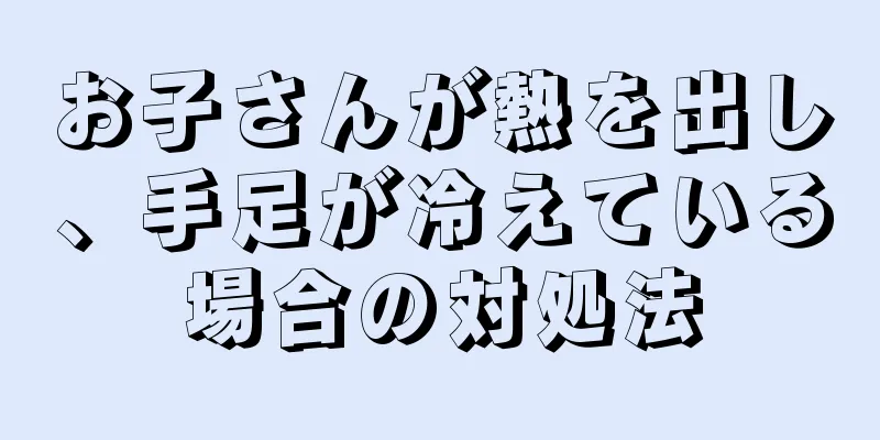 お子さんが熱を出し、手足が冷えている場合の対処法