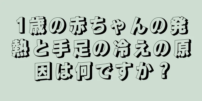 1歳の赤ちゃんの発熱と手足の冷えの原因は何ですか？