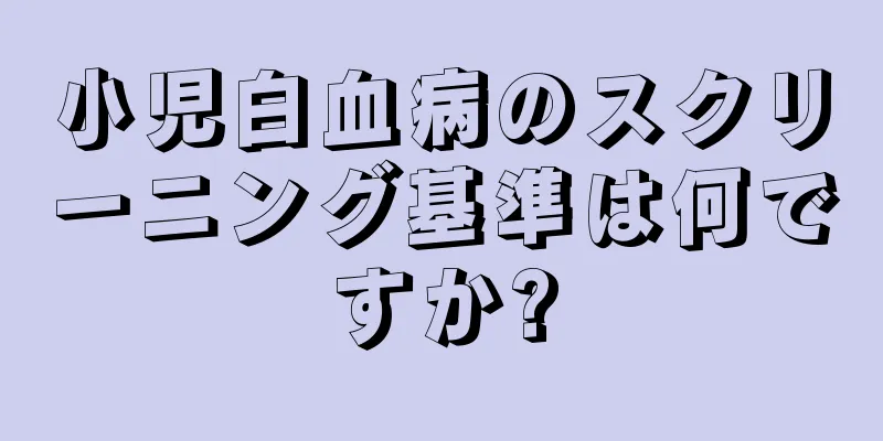 小児白血病のスクリーニング基準は何ですか?