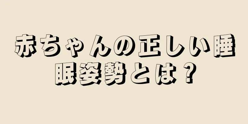 赤ちゃんの正しい睡眠姿勢とは？