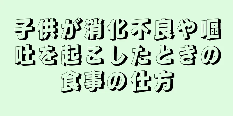 子供が消化不良や嘔吐を起こしたときの食事の仕方