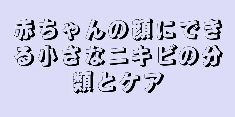 赤ちゃんの顔にできる小さなニキビの分類とケア