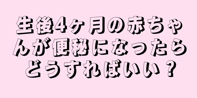 生後4ヶ月の赤ちゃんが便秘になったらどうすればいい？