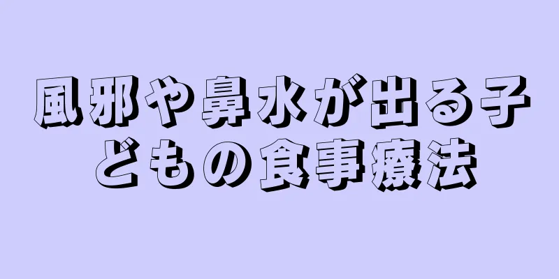 風邪や鼻水が出る子どもの食事療法