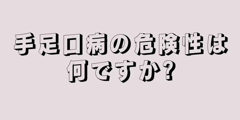 手足口病の危険性は何ですか?