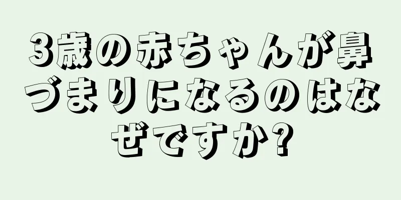 3歳の赤ちゃんが鼻づまりになるのはなぜですか?