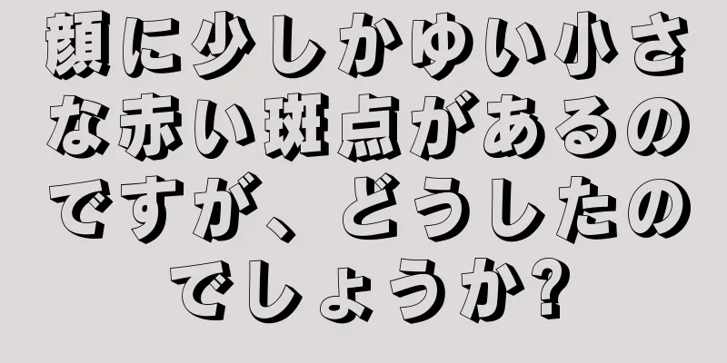 顔に少しかゆい小さな赤い斑点があるのですが、どうしたのでしょうか?