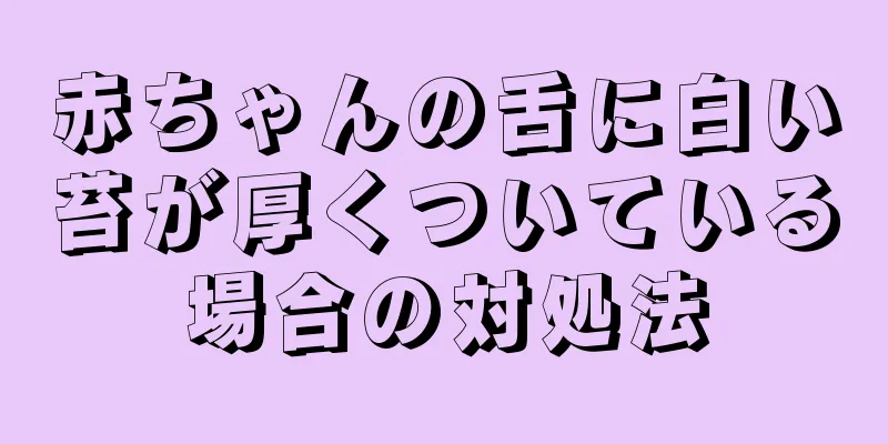 赤ちゃんの舌に白い苔が厚くついている場合の対処法
