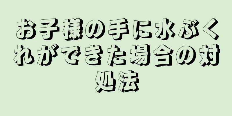 お子様の手に水ぶくれができた場合の対処法
