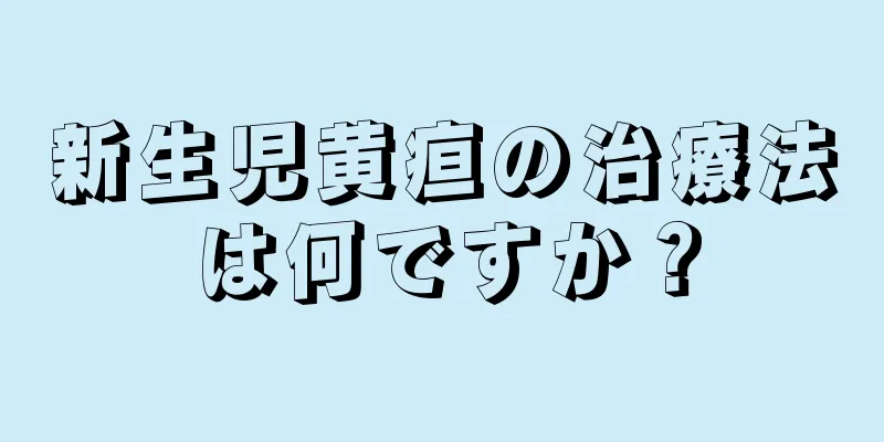 新生児黄疸の治療法は何ですか？