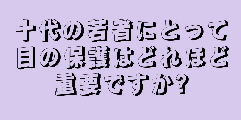 十代の若者にとって目の保護はどれほど重要ですか?