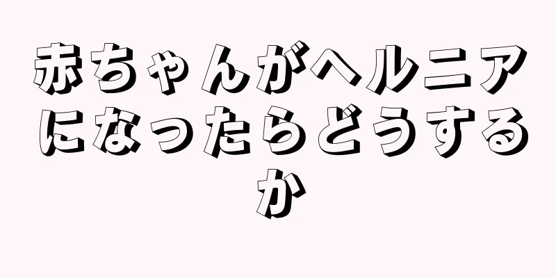 赤ちゃんがヘルニアになったらどうするか