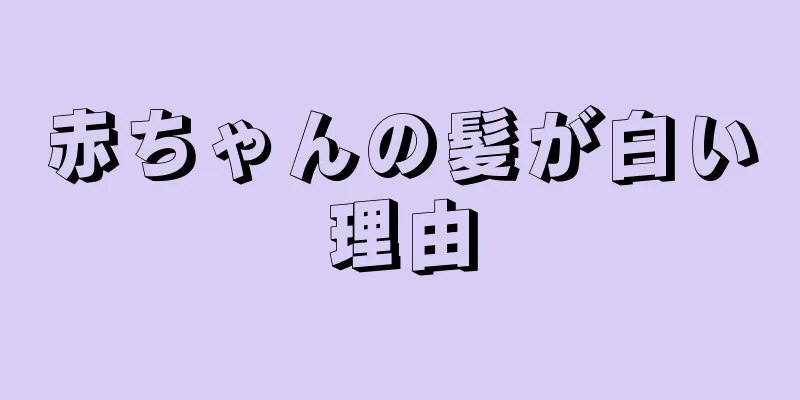 赤ちゃんの髪が白い理由