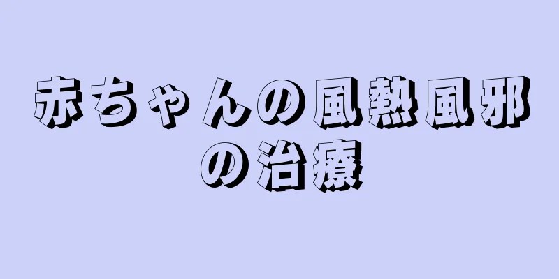 赤ちゃんの風熱風邪の治療