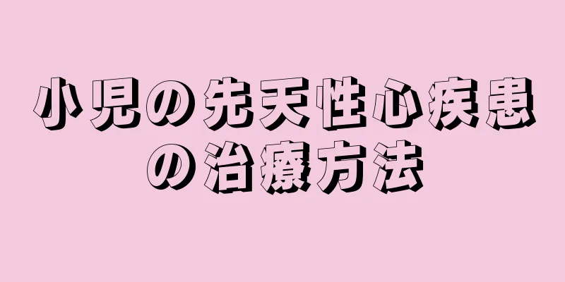 小児の先天性心疾患の治療方法