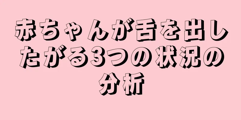 赤ちゃんが舌を出したがる3つの状況の分析