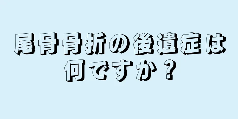 尾骨骨折の後遺症は何ですか？