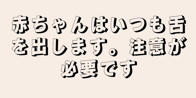 赤ちゃんはいつも舌を出します。注意が必要です